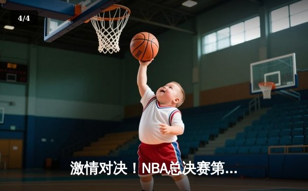 激情对决！NBA总决赛第三场勇士逆转凯尔特人，库里狂砍43分引领反击 - 4