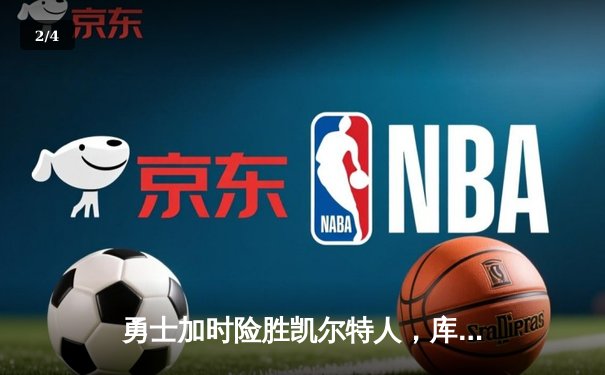 勇士加时险胜凯尔特人，库里43分导演惊天逆转 - 2