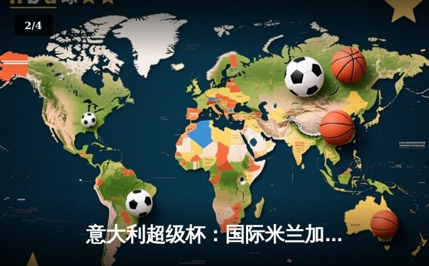 意大利超级杯：国际米兰加时鏖战3-1击败AC米兰，劳塔罗制胜球闪耀德比之夜 - 2