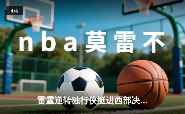 雷霆逆转独行侠挺进西部决赛，亚历山大40分主宰生死战 - 4