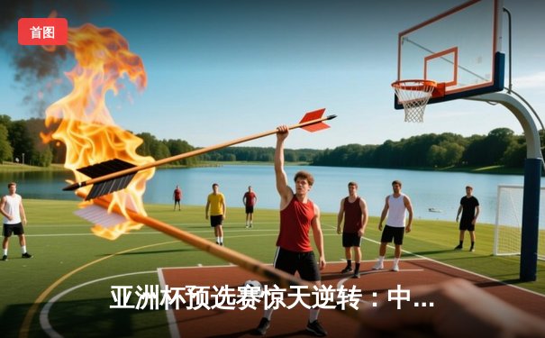 亚洲杯预选赛惊天逆转：中国队3-2绝杀日本，武磊补时定乾坤