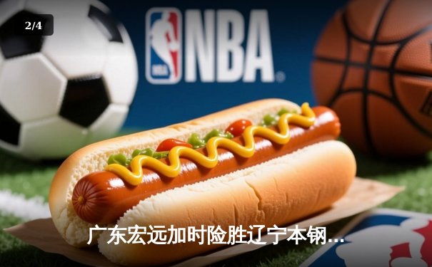 广东宏远加时险胜辽宁本钢，胡明轩35分导演惊天逆转 - 2